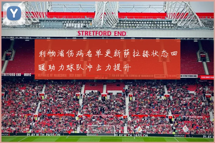 利物浦伤病名单更新萨拉赫状态回暖助力球队冲击力提升